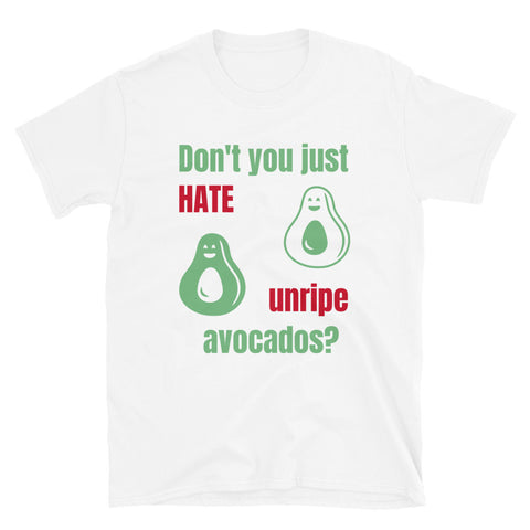 Two smiling avocados beside the slogan Don't You Just hate unripe avocados in green and red on this white cotton t-shirt by BillingtonPix