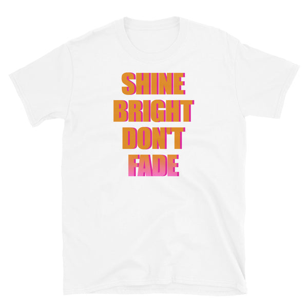 Shine Bright Don't Fade motivational statement slogan t-shirt in white by BillingtonPix